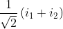 \frac{1}{\sqrt{2}}\left ( i_{1}+i_{2} \right )